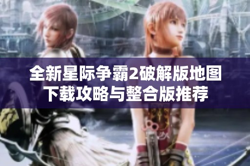 全新星际争霸2破解版地图下载攻略与整合版推荐