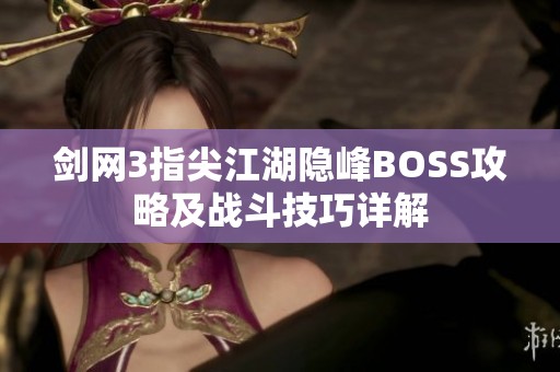 剑网3指尖江湖隐峰BOSS攻略及战斗技巧详解