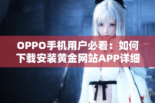 OPPO手机用户必看：如何下载安装黄金网站APP详细教程