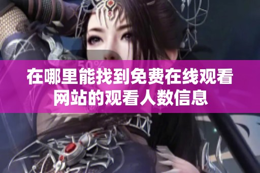 在哪里能找到免费在线观看网站的观看人数信息