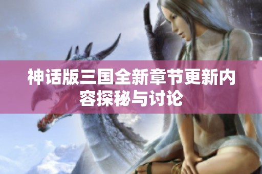 神话版三国全新章节更新内容探秘与讨论