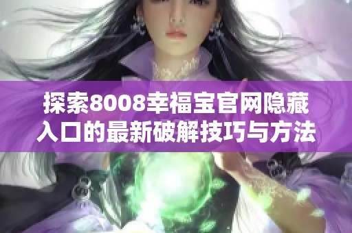 探索8008幸福宝官网隐藏入口的最新破解技巧与方法