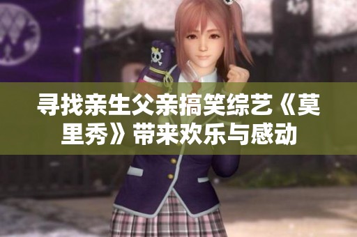 寻找亲生父亲搞笑综艺《莫里秀》带来欢乐与感动