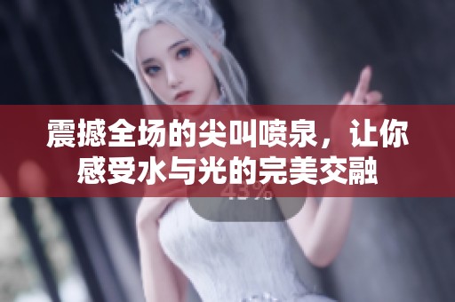 震撼全场的尖叫喷泉，让你感受水与光的完美交融