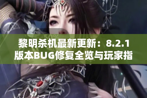黎明杀机最新更新：8.2.1版本BUG修复全览与玩家指南