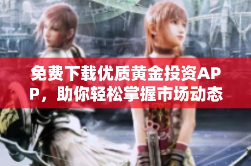 免费下载优质黄金投资APP，助你轻松掌握市场动态