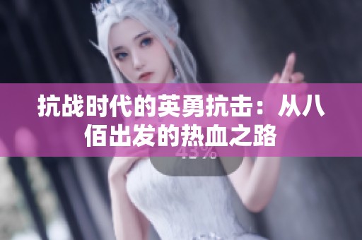 抗战时代的英勇抗击：从八佰出发的热血之路