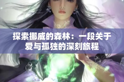 探索挪威的森林：一段关于爱与孤独的深刻旅程