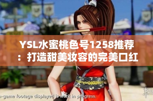 YSL水蜜桃色号1258推荐：打造甜美妆容的完美口红选择