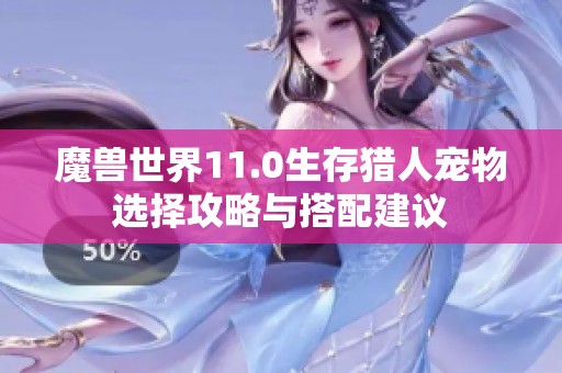 魔兽世界11.0生存猎人宠物选择攻略与搭配建议