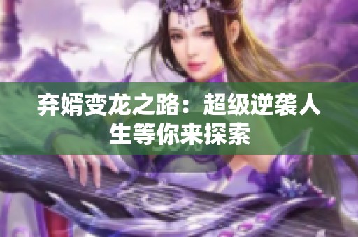 弃婿变龙之路：超级逆袭人生等你来探索