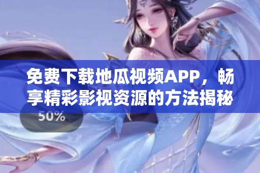 免费下载地瓜视频APP，畅享精彩影视资源的方法揭秘