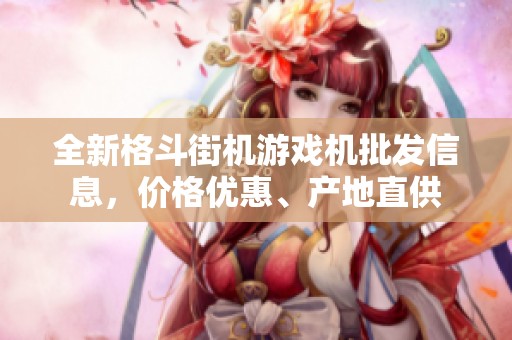 全新格斗街机游戏机批发信息，价格优惠、产地直供