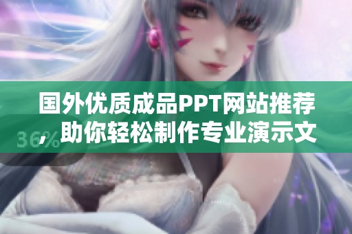 国外优质成品PPT网站推荐，助你轻松制作专业演示文稿
