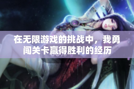在无限游戏的挑战中，我勇闯关卡赢得胜利的经历