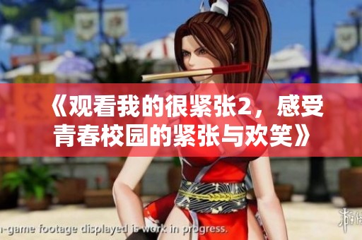 《观看我的很紧张2，感受青春校园的紧张与欢笑》
