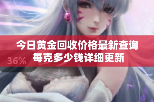 今日黄金回收价格最新查询 每克多少钱详细更新