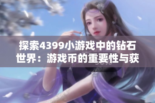 探索4399小游戏中的钻石世界：游戏币的重要性与获取途径