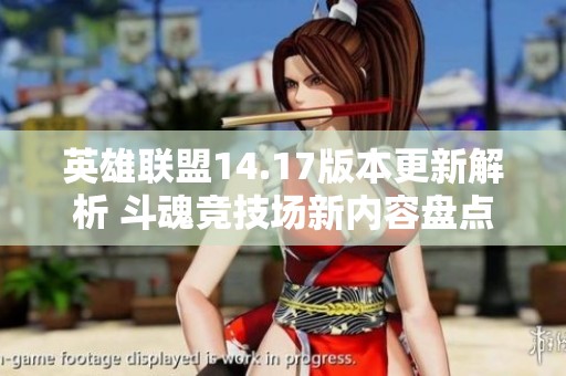 英雄联盟14.17版本更新解析 斗魂竞技场新内容盘点与攻略
