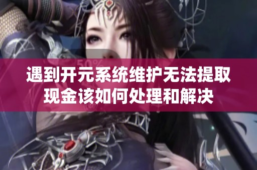 遇到开元系统维护无法提取现金该如何处理和解决
