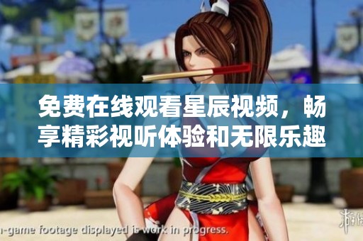 免费在线观看星辰视频，畅享精彩视听体验和无限乐趣