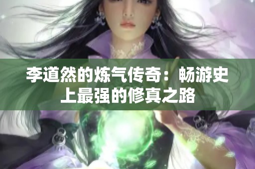 李道然的炼气传奇：畅游史上最强的修真之路