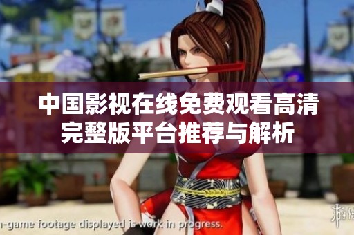 中国影视在线免费观看高清完整版平台推荐与解析