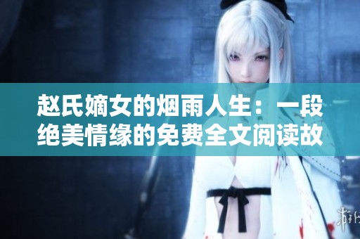 赵氏嫡女的烟雨人生：一段绝美情缘的免费全文阅读故事