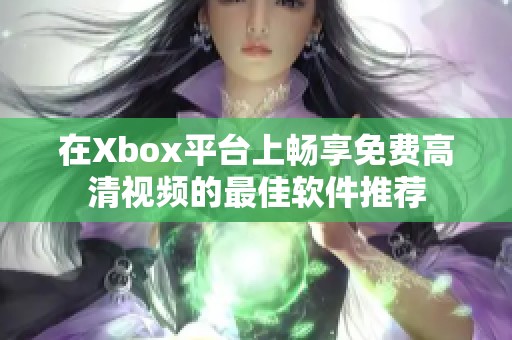 在Xbox平台上畅享免费高清视频的最佳软件推荐