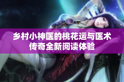 乡村小神医的桃花运与医术传奇全新阅读体验