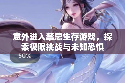 意外进入禁忌生存游戏，探索极限挑战与未知恐惧