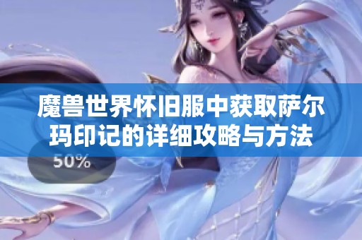 魔兽世界怀旧服中获取萨尔玛印记的详细攻略与方法