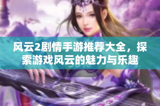 风云2剧情手游推荐大全，探索游戏风云的魅力与乐趣