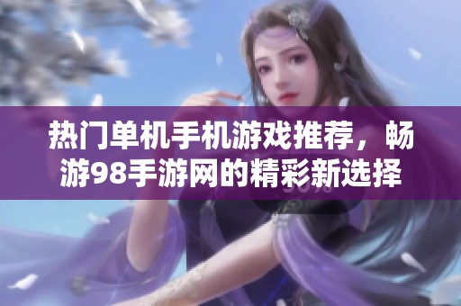 热门单机手机游戏推荐，畅游98手游网的精彩新选择