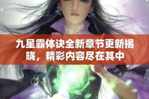 九星霸体诀全新章节更新揭晓，精彩内容尽在其中