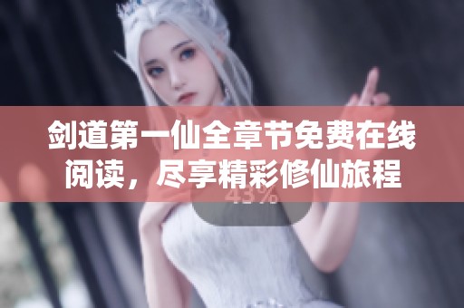 剑道第一仙全章节免费在线阅读，尽享精彩修仙旅程