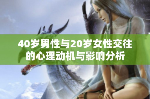 40岁男性与20岁女性交往的心理动机与影响分析