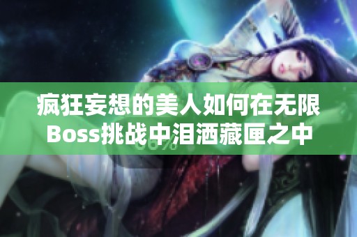 疯狂妄想的美人如何在无限Boss挑战中泪洒藏匣之中