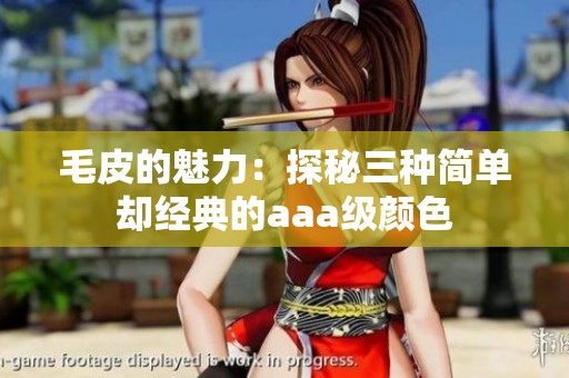 毛皮的魅力：探秘三种简单却经典的aaa级颜色