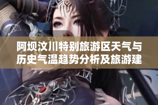 阿坝汶川特别旅游区天气与历史气温趋势分析及旅游建议