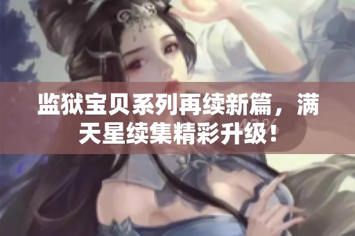 监狱宝贝系列再续新篇，满天星续集精彩升级！