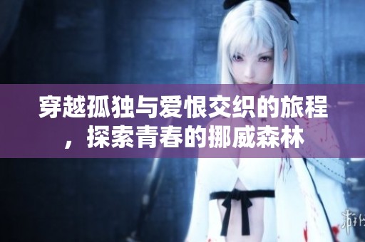 穿越孤独与爱恨交织的旅程，探索青春的挪威森林