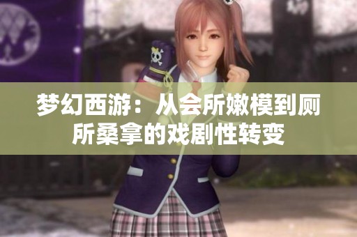 梦幻西游：从会所嫩模到厕所桑拿的戏剧性转变