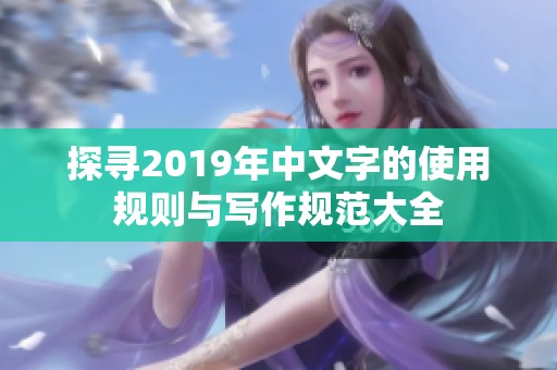 探寻2019年中文字的使用规则与写作规范大全