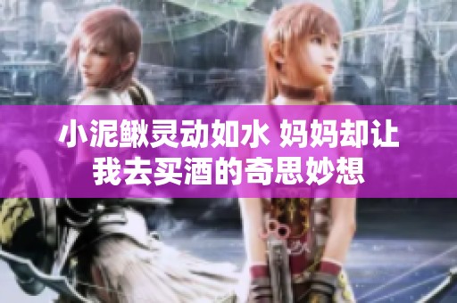 小泥鳅灵动如水 妈妈却让我去买酒的奇思妙想