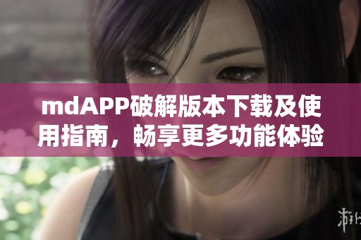 mdAPP破解版本下载及使用指南，畅享更多功能体验