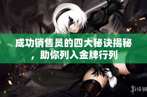 成功销售员的四大秘诀揭秘，助你列入金牌行列