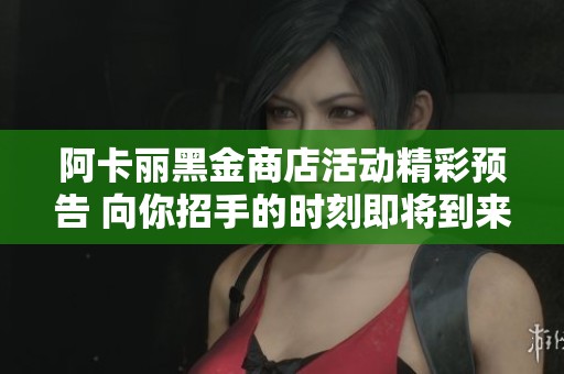 阿卡丽黑金商店活动精彩预告 向你招手的时刻即将到来
