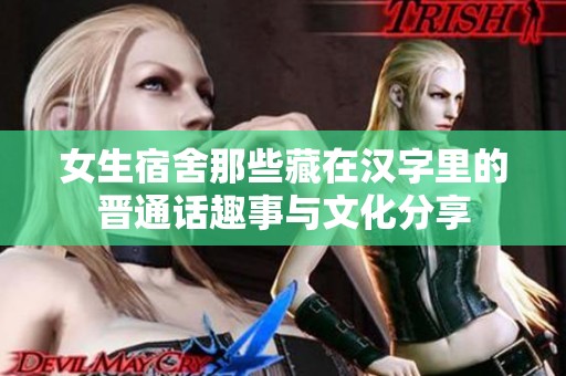 女生宿舍那些藏在汉字里的晋通话趣事与文化分享