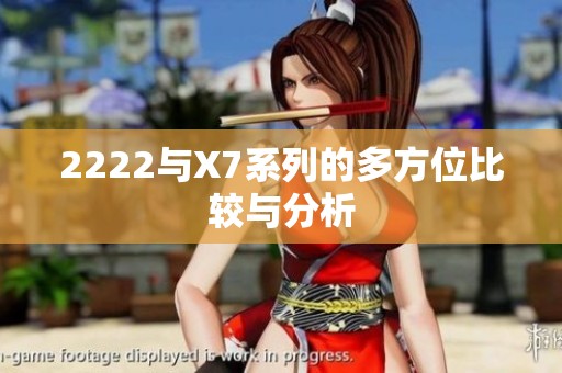 2222与X7系列的多方位比较与分析